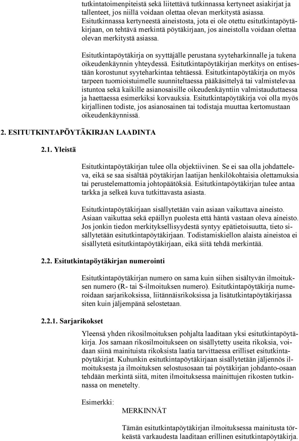 Esitutkintapöytäkirja on syyttäjälle perustana syyteharkinnalle ja tukena oikeudenkäynnin yhteydessä. Esitutkintapöytäkirjan merkitys on entisestään korostunut syyteharkintaa tehtäessä.