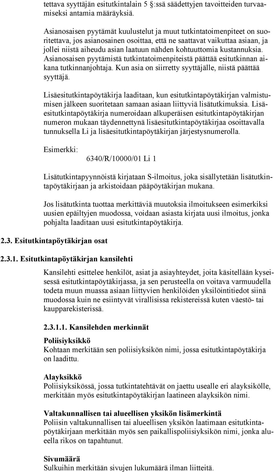 kohtuuttomia kustannuksia. Asianosaisen pyytämistä tutkintatoimenpiteistä päättää esitutkinnan aikana tutkinnanjohtaja. Kun asia on siirretty syyttäjälle, niistä päättää syyttäjä.
