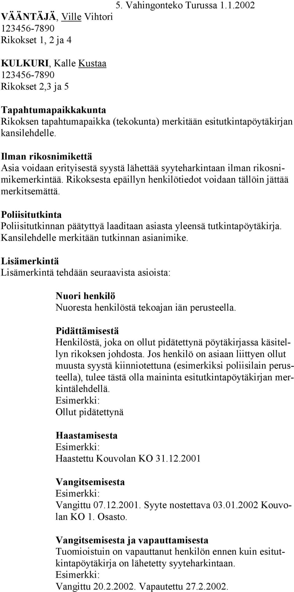 esitutkintapöytäkirjan kansilehdelle. Ilman rikosnimikettä Asia voidaan erityisestä syystä lähettää syyteharkintaan ilman rikosnimikemerkintää.