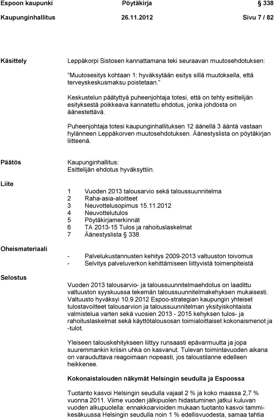 Keskustelun päätyttyä puheenjohtaja totesi, että on tehty esittelijän esityksestä poikkeava kannatettu ehdotus, jonka johdosta on äänestettävä.