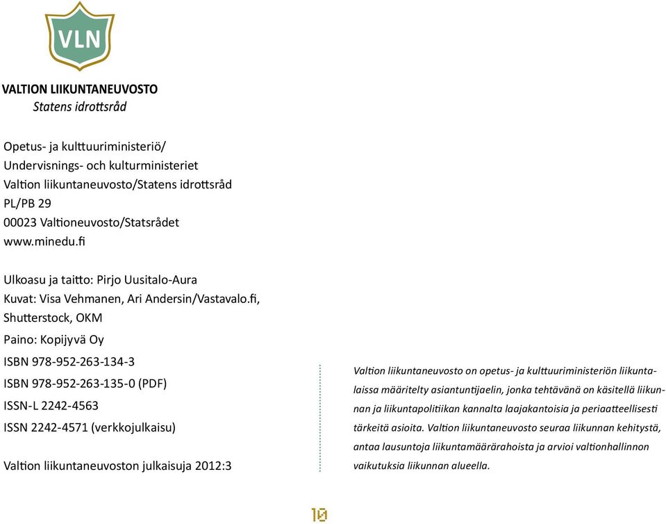fi, Shutterstock, OKM Paino: Kopijyvä Oy ISBN 978-952-263-134-3 ISBN 978-952-263-135-0 (PDF) ISSN-L 2242-4563 ISSN 2242-4571 (verkkojulkaisu) Valtion liikuntaneuvoston julkaisuja 2012:3 Valtion