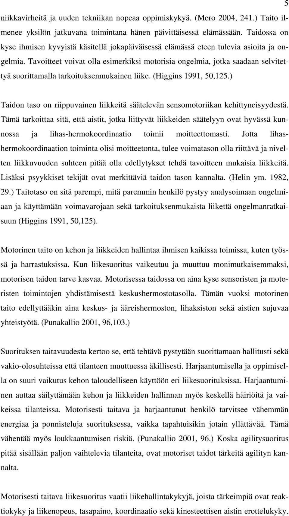 Tavoitteet voivat olla esimerkiksi motorisia ongelmia, jotka saadaan selvitettyä suorittamalla tarkoituksenmukainen liike. (Higgins 1991, 50,125.