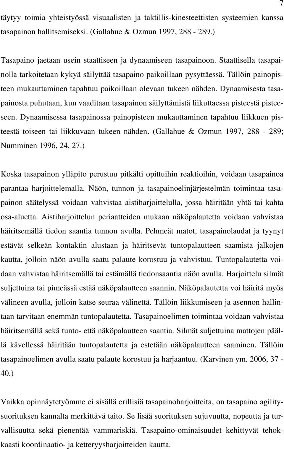 Tällöin painopisteen mukauttaminen tapahtuu paikoillaan olevaan tukeen nähden. Dynaamisesta tasapainosta puhutaan, kun vaaditaan tasapainon säilyttämistä liikuttaessa pisteestä pisteeseen.