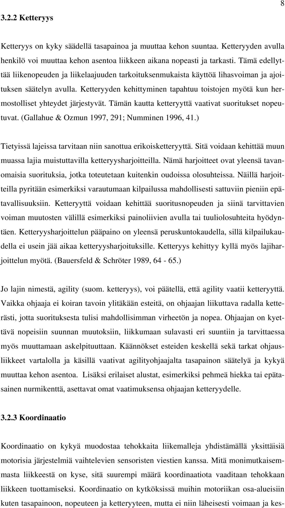 Ketteryyden kehittyminen tapahtuu toistojen myötä kun hermostolliset yhteydet järjestyvät. Tämän kautta ketteryyttä vaativat suoritukset nopeutuvat. (Gallahue & Ozmun 1997, 291; Numminen 1996, 41.