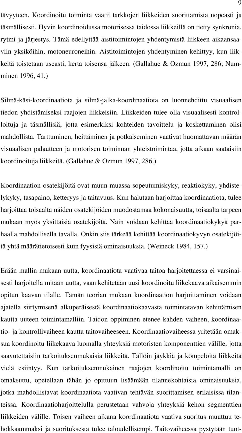 (Gallahue & Ozmun 1997, 286; Numminen 1996, 41.) Silmä-käsi-koordinaatiota ja silmä-jalka-koordinaatiota on luonnehdittu visuaalisen tiedon yhdistämiseksi raajojen liikkeisiin.