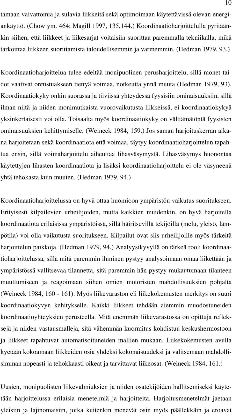 (Hedman 1979, 93.) Koordinaatioharjoittelua tulee edeltää monipuolinen perusharjoittelu, sillä monet taidot vaativat onnistuakseen tiettyä voimaa, notkeutta ynnä muuta (Hedman 1979, 93).