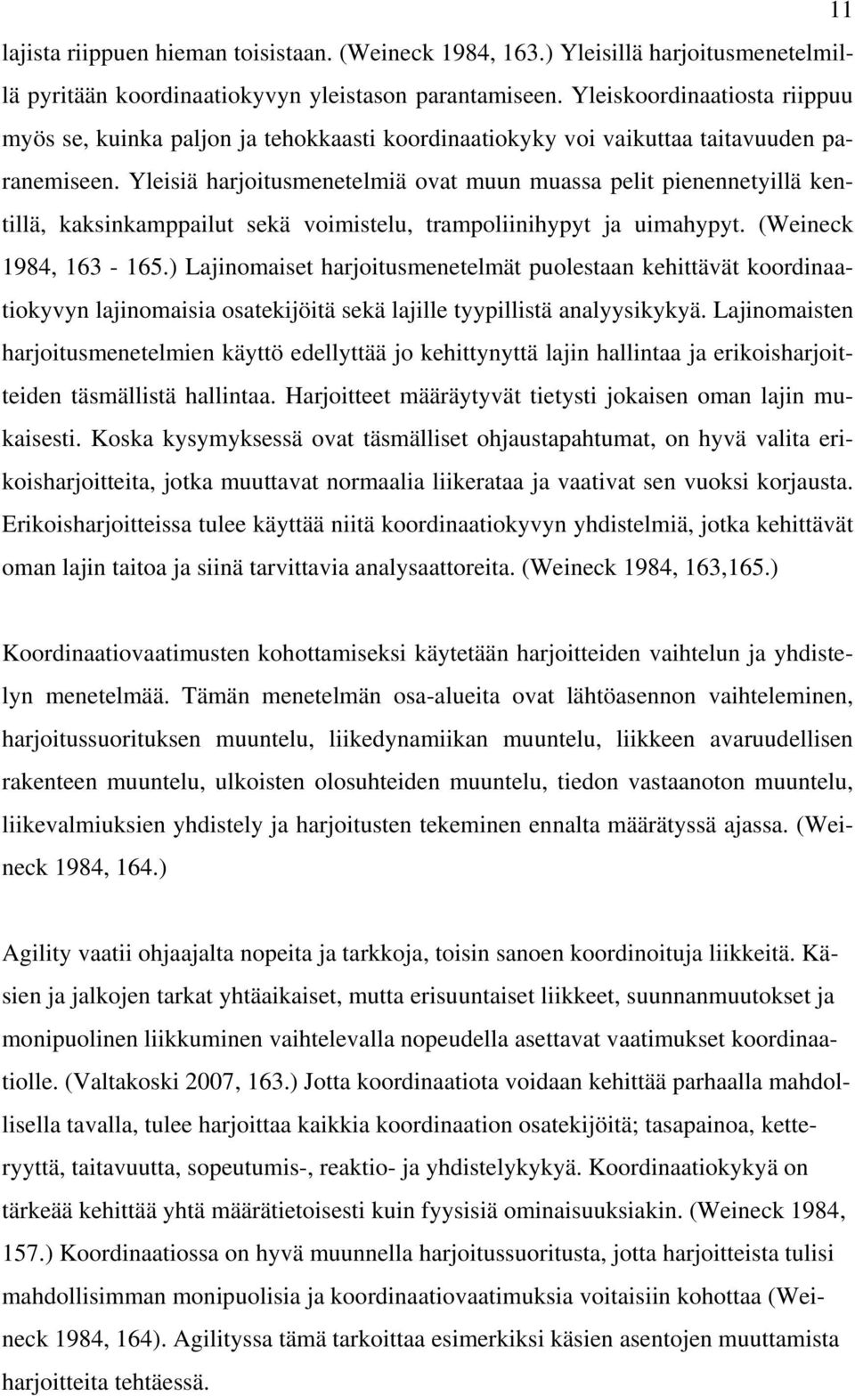 Yleisiä harjoitusmenetelmiä ovat muun muassa pelit pienennetyillä kentillä, kaksinkamppailut sekä voimistelu, trampoliinihypyt ja uimahypyt. (Weineck 1984, 163-165.