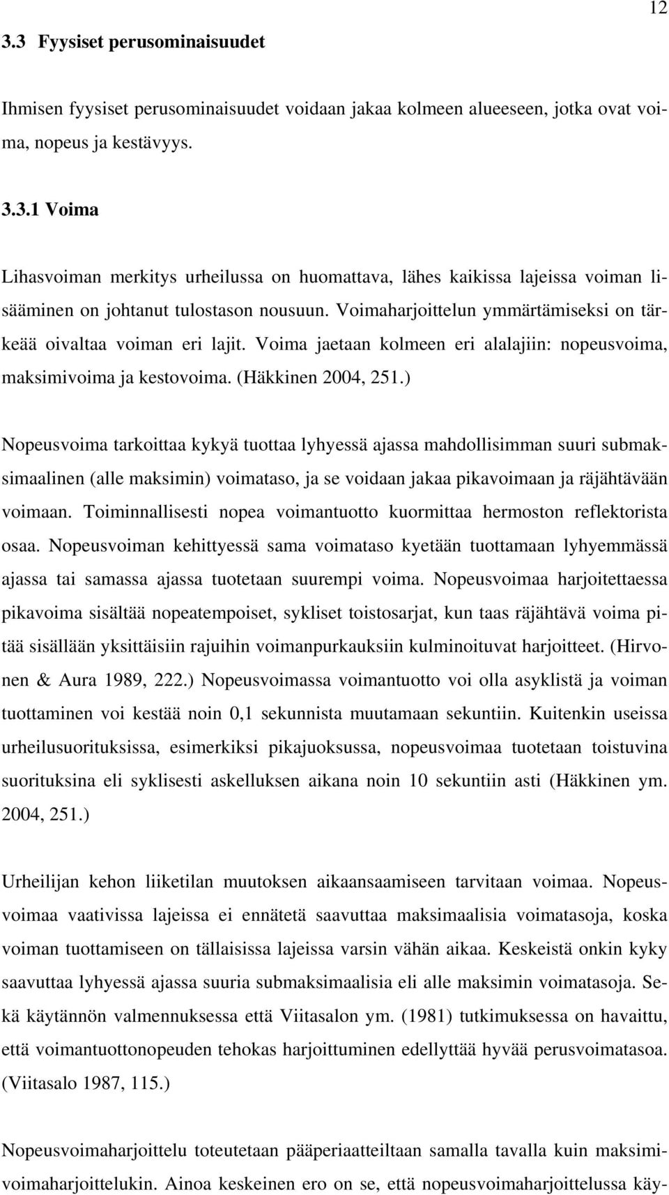 ) Nopeusvoima tarkoittaa kykyä tuottaa lyhyessä ajassa mahdollisimman suuri submaksimaalinen (alle maksimin) voimataso, ja se voidaan jakaa pikavoimaan ja räjähtävään voimaan.