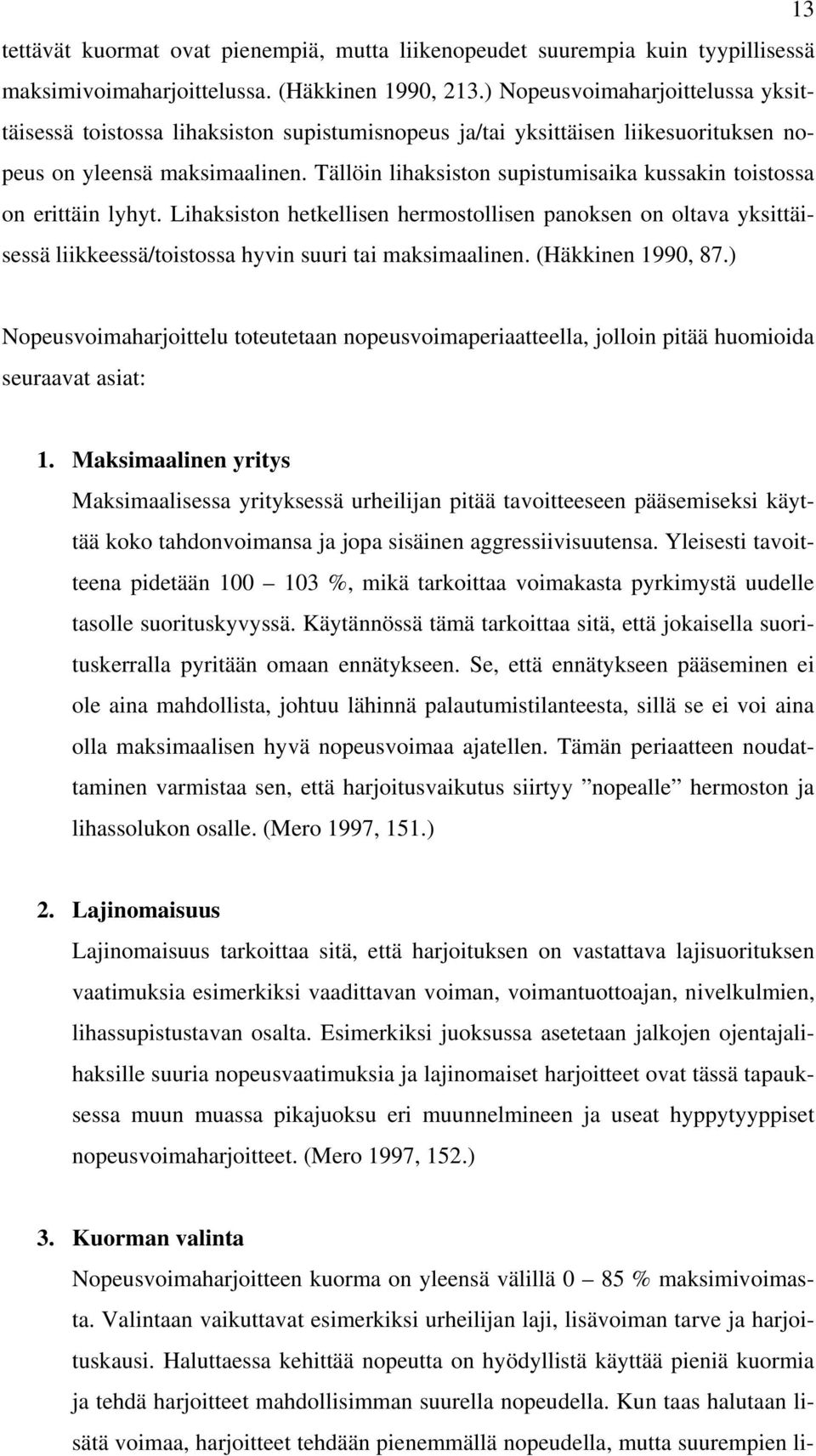 Tällöin lihaksiston supistumisaika kussakin toistossa on erittäin lyhyt. Lihaksiston hetkellisen hermostollisen panoksen on oltava yksittäisessä liikkeessä/toistossa hyvin suuri tai maksimaalinen.