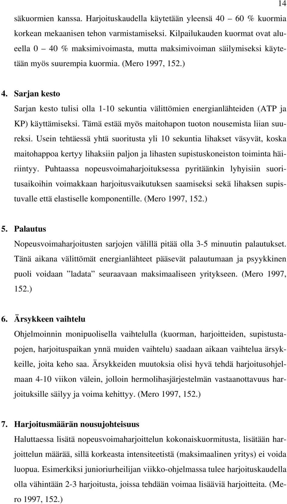 Sarjan kesto Sarjan kesto tulisi olla 1-10 sekuntia välittömien energianlähteiden (ATP ja KP) käyttämiseksi. Tämä estää myös maitohapon tuoton nousemista liian suureksi.