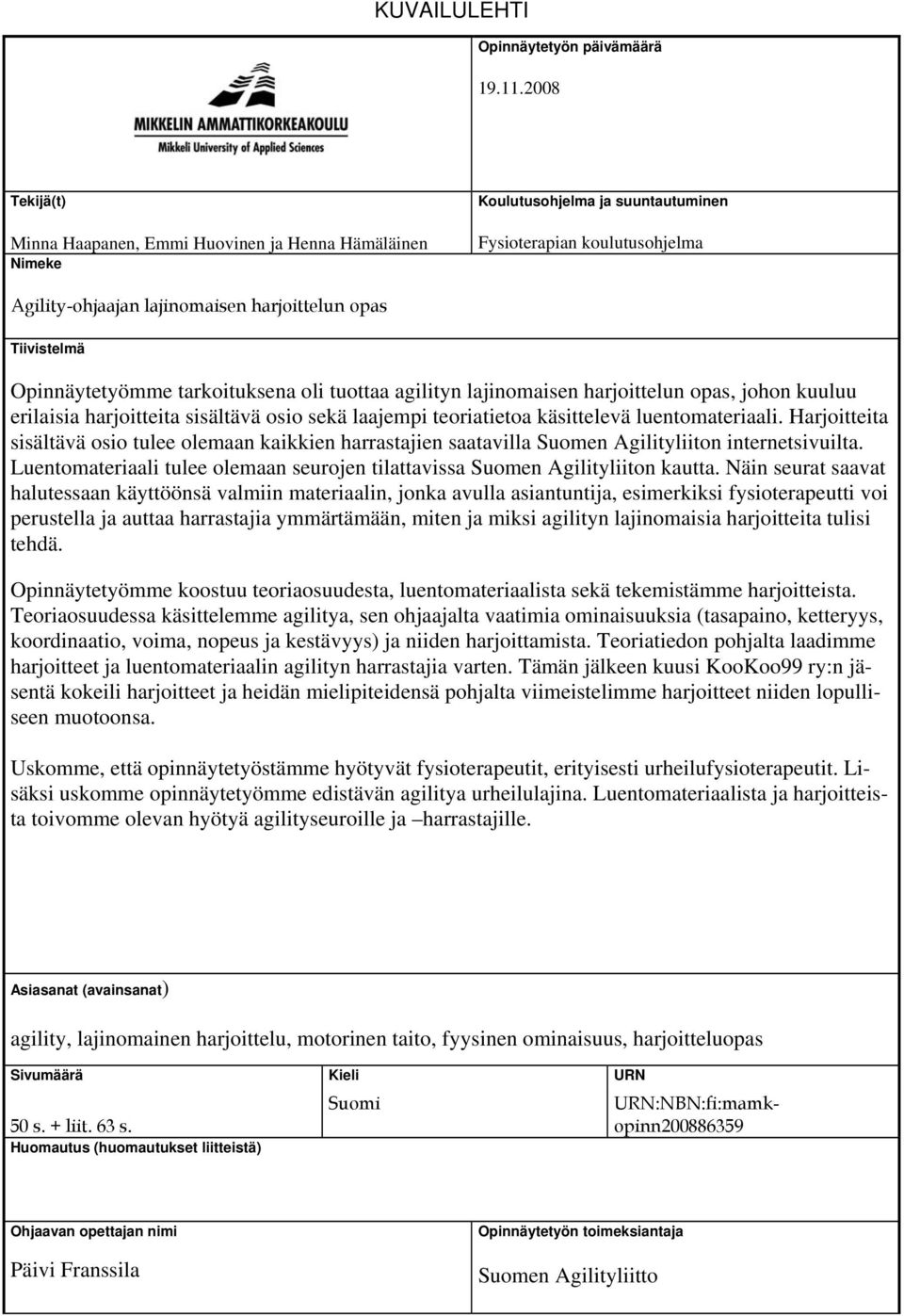 Opinnäytetyömme tarkoituksena oli tuottaa agilityn lajinomaisen harjoittelun opas, johon kuuluu erilaisia harjoitteita sisältävä osio sekä laajempi teoriatietoa käsittelevä luentomateriaali.
