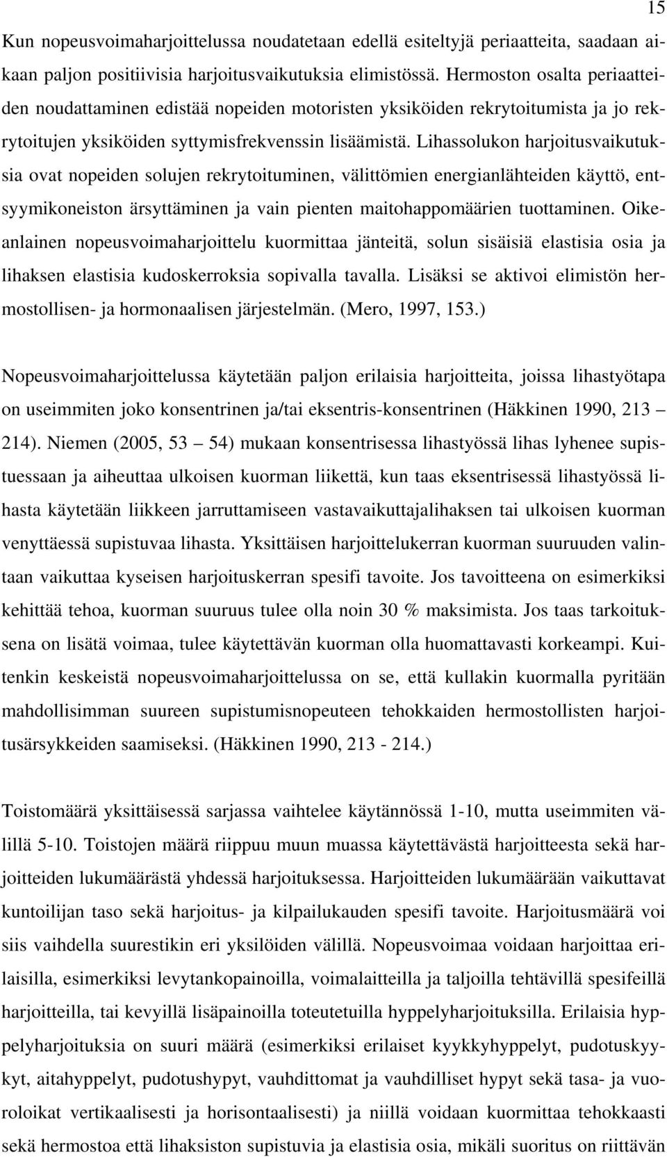 Lihassolukon harjoitusvaikutuksia ovat nopeiden solujen rekrytoituminen, välittömien energianlähteiden käyttö, entsyymikoneiston ärsyttäminen ja vain pienten maitohappomäärien tuottaminen.