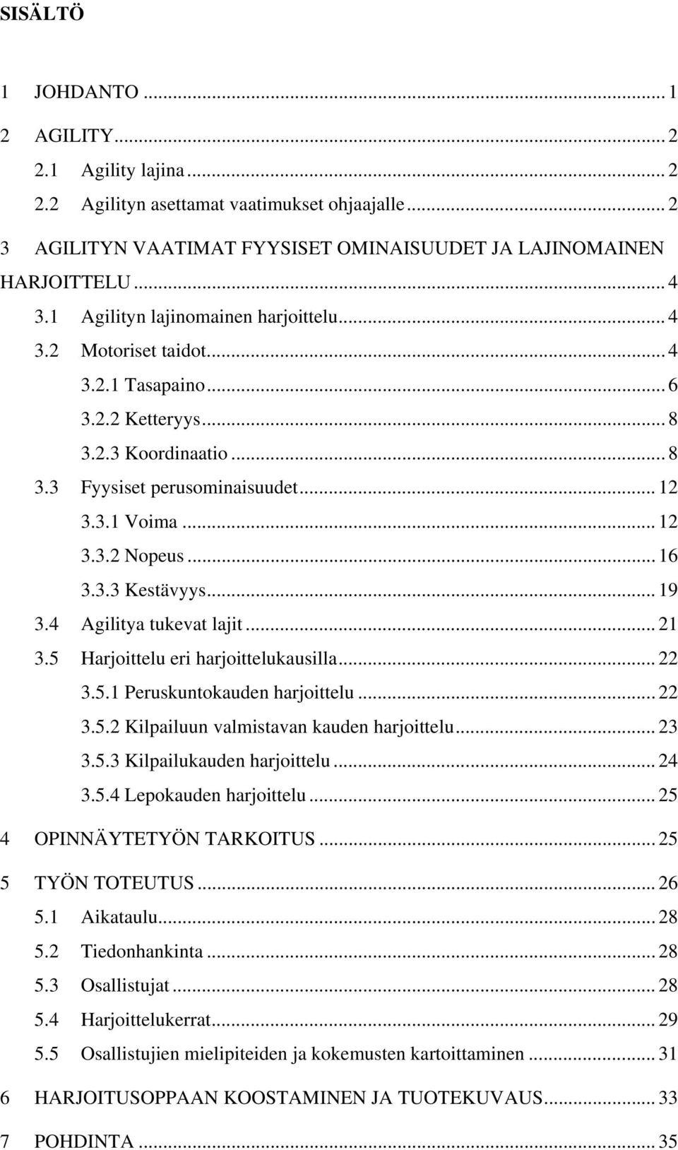 .. 16 3.3.3 Kestävyys... 19 3.4 Agilitya tukevat lajit... 21 3.5 Harjoittelu eri harjoittelukausilla... 22 3.5.1 Peruskuntokauden harjoittelu... 22 3.5.2 Kilpailuun valmistavan kauden harjoittelu.