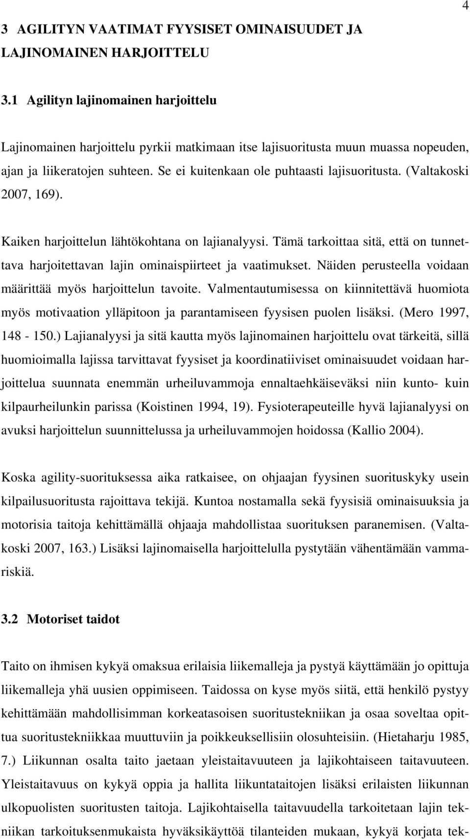 (Valtakoski 2007, 169). Kaiken harjoittelun lähtökohtana on lajianalyysi. Tämä tarkoittaa sitä, että on tunnettava harjoitettavan lajin ominaispiirteet ja vaatimukset.