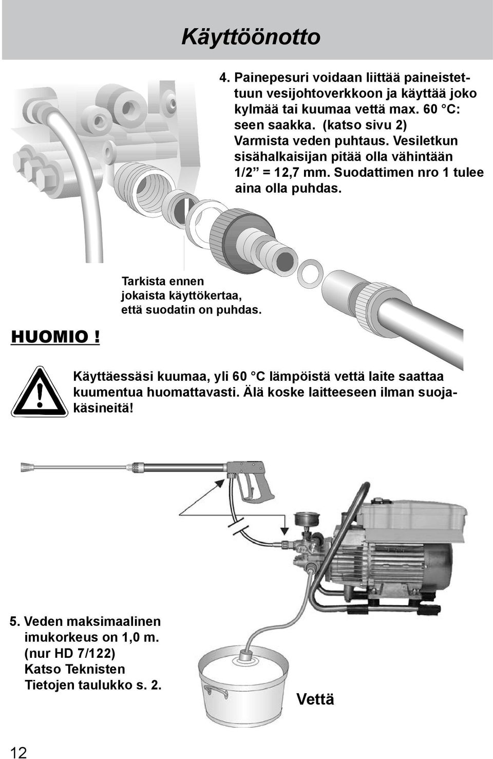 Tarkista ennen jokaista käyttökertaa, että suodatin on puhdas. HUOMIO!