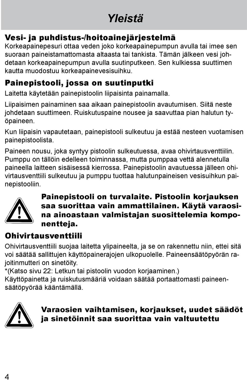 Painepistooli, jossa on suutinputki Laitetta käytetään painepistoolin liipaisinta painamalla. Liipaisimen painaminen saa aikaan painepistoolin avautumisen. Siitä neste johdetaan suuttimeen.