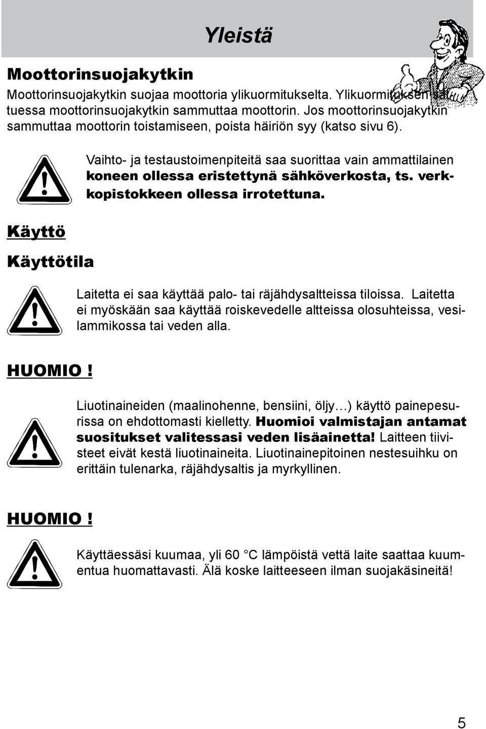 Käyttö Käyttötila Yleistä Vaihto- ja testaustoimenpiteitä saa suorittaa vain ammattilainen koneen ollessa eristettynä sähköverkosta, ts. verkkopistokkeen ollessa irrotettuna.