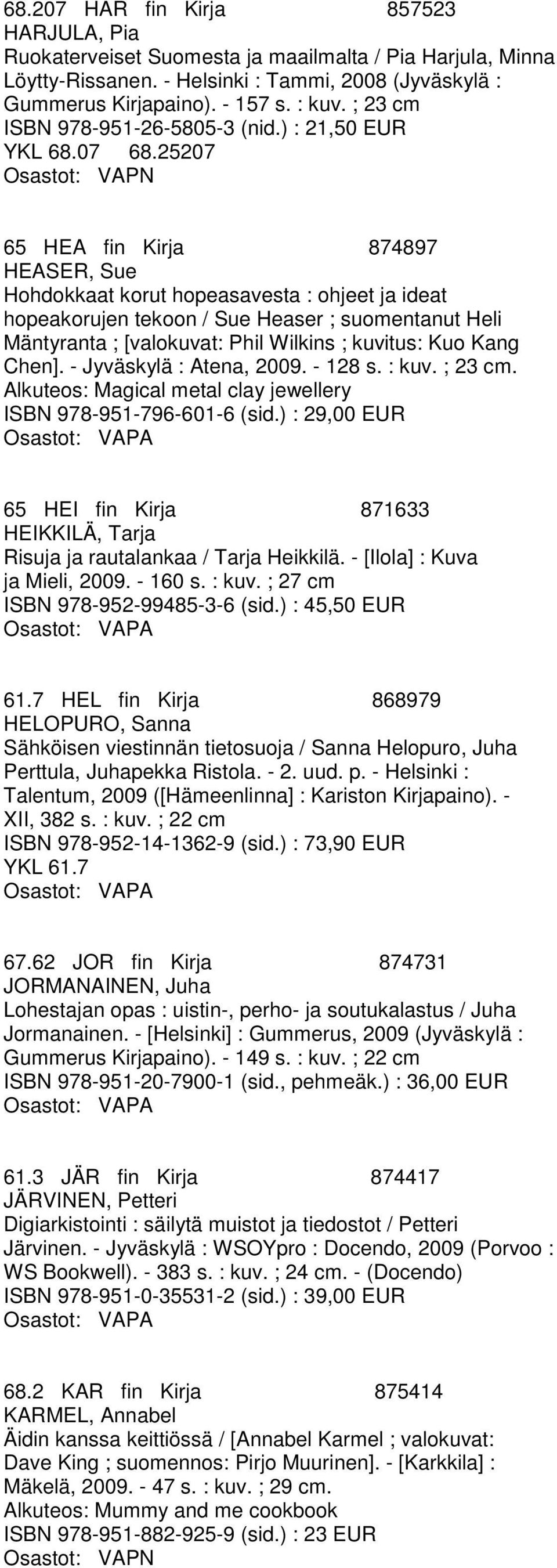 25207 Osastot: VAPN 65 HEA fin Kirja 874897 HEASER, Sue Hohdokkaat korut hopeasavesta : ohjeet ja ideat hopeakorujen tekoon / Sue Heaser ; suomentanut Heli Mäntyranta ; [valokuvat: Phil Wilkins ;