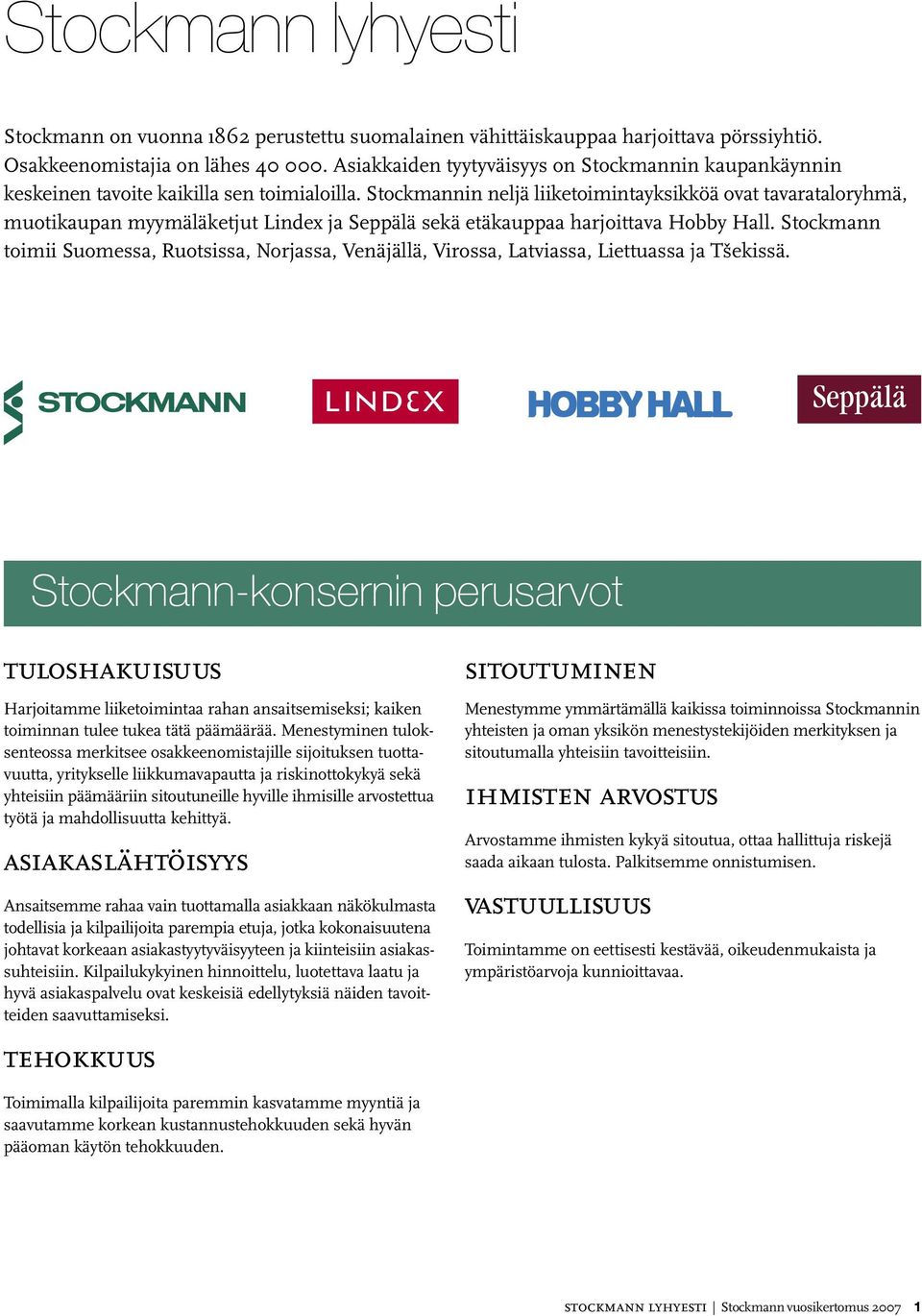 Stockmannin neljä liiketoimintayksikköä ovat tavarataloryhmä, muotikaupan myymäläketjut Lindex ja Seppälä sekä etäkauppaa harjoittava Hobby Hall.