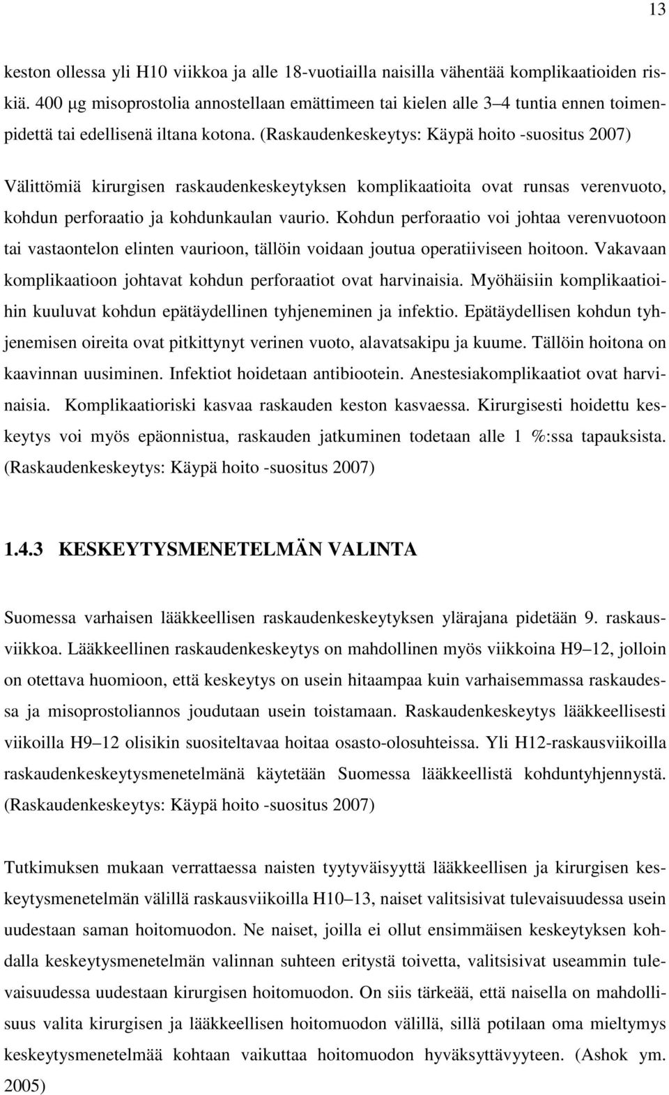 (Raskaudenkeskeytys: Käypä hoito -suositus 2007) Välittömiä kirurgisen raskaudenkeskeytyksen komplikaatioita ovat runsas verenvuoto, kohdun perforaatio ja kohdunkaulan vaurio.