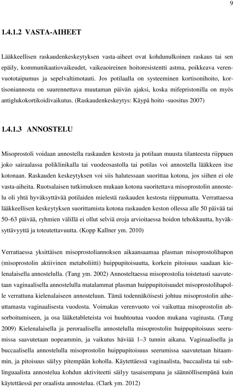 Jos potilaalla on systeeminen kortisonihoito, kortisoniannosta on suurennettava muutaman päivän ajaksi, koska mifepristonilla on myös antiglukokortikoidivaikutus.