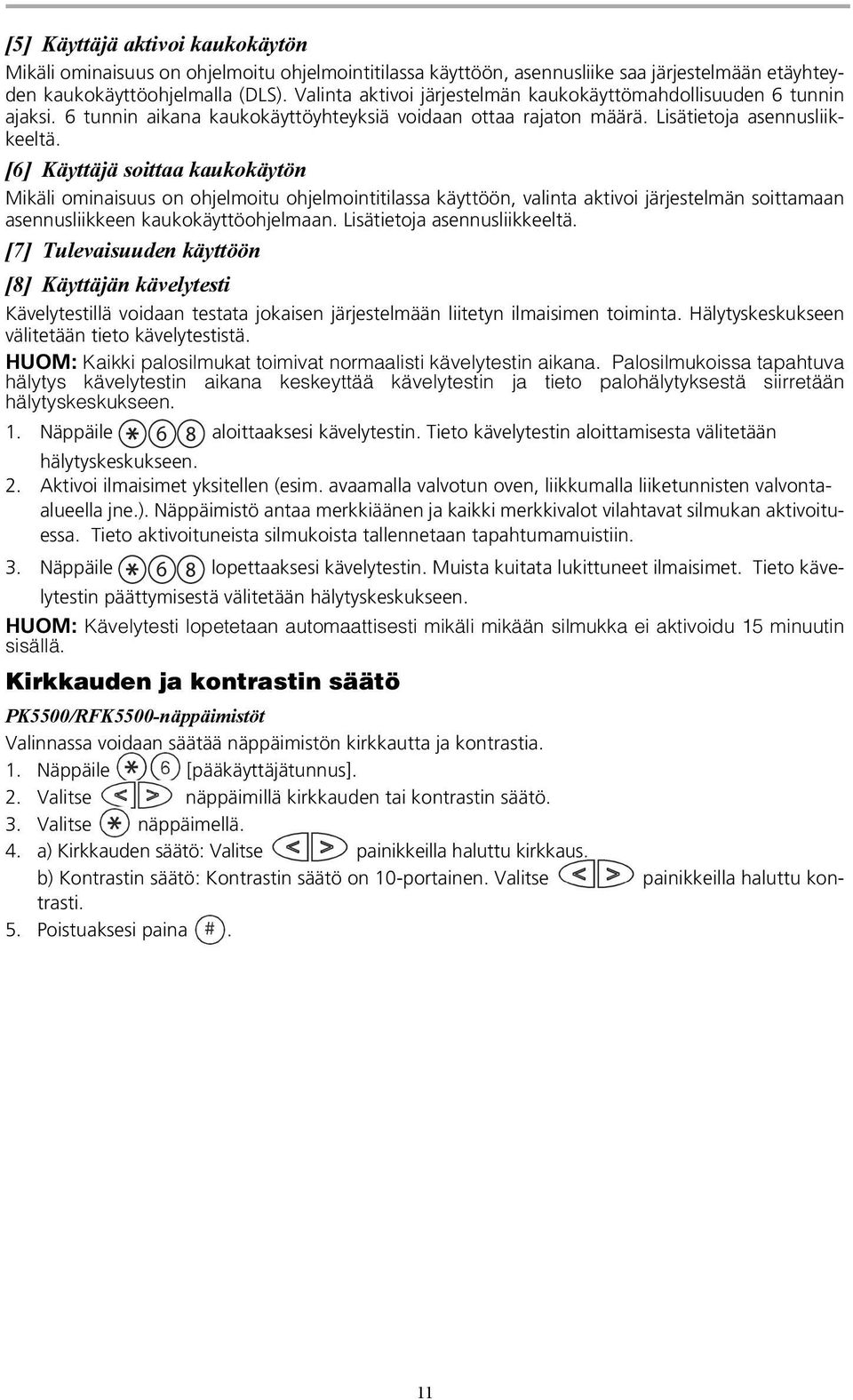 [6] Käyttäjä soittaa kaukokäytön Mikäli ominaisuus on ohjelmoitu ohjelmointitilassa käyttöön, valinta aktivoi järjestelmän soittamaan asennusliikkeen kaukokäyttöohjelmaan.