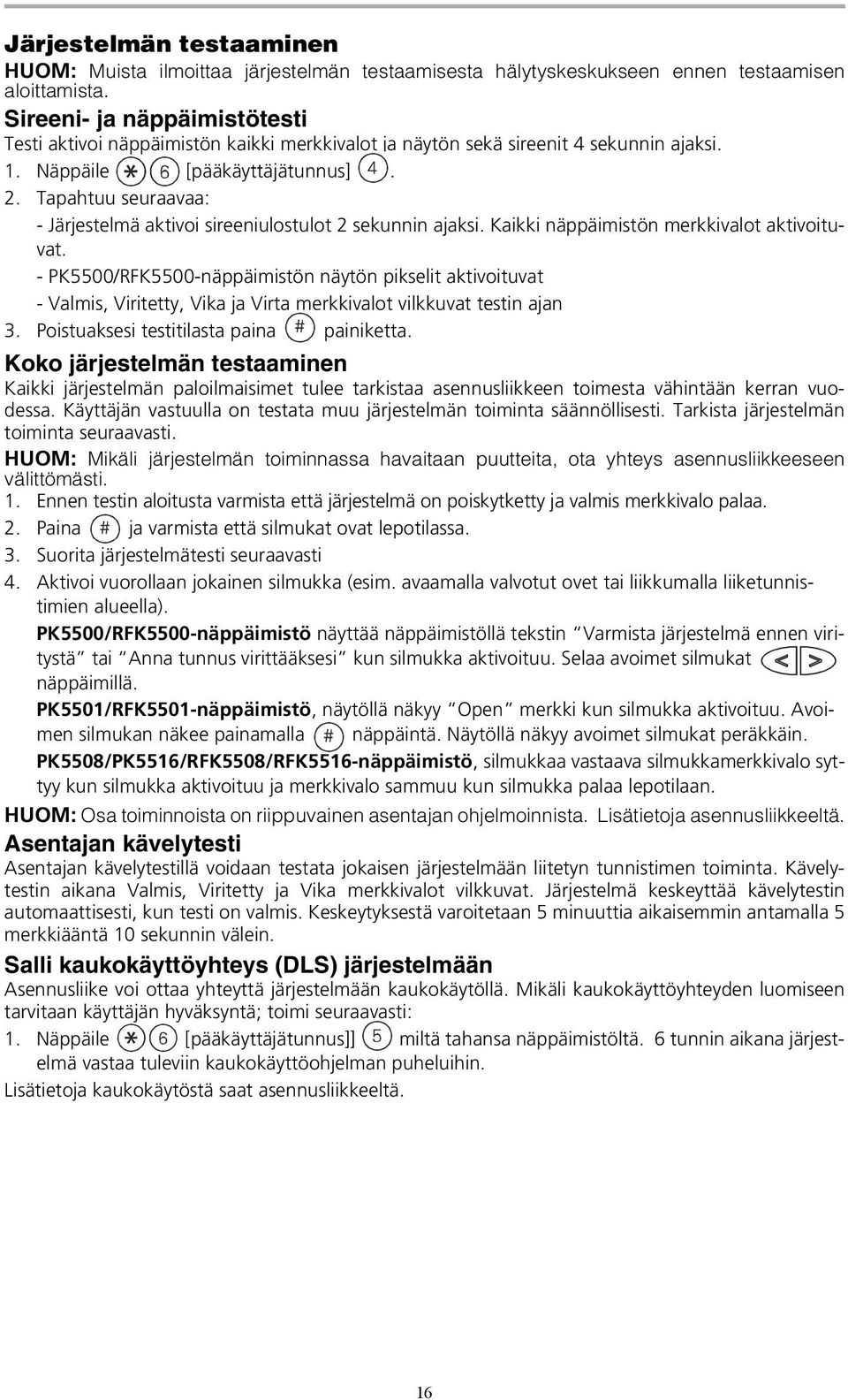 Tapahtuu seuraavaa: - Järjestelmä aktivoi sireeniulostulot 2 sekunnin ajaksi. Kaikki näppäimistön merkkivalot aktivoituvat.