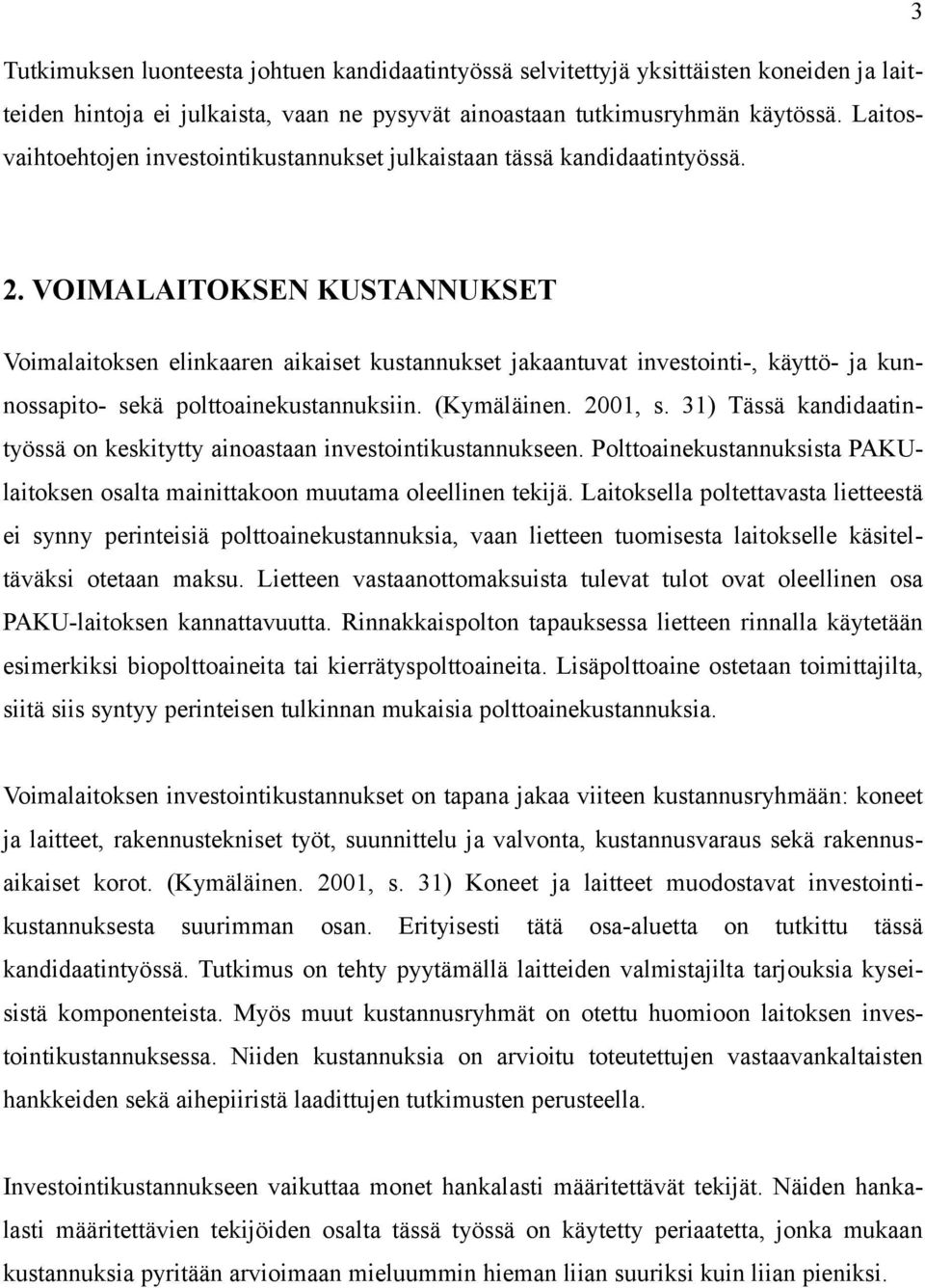 VOIMALAITOKSEN KUSTANNUKSET Voimalaitoksen elinkaaren aikaiset kustannukset jakaantuvat investointi-, käyttö- ja kunnossapito- sekä polttoainekustannuksiin. (Kymäläinen. 2001, s.