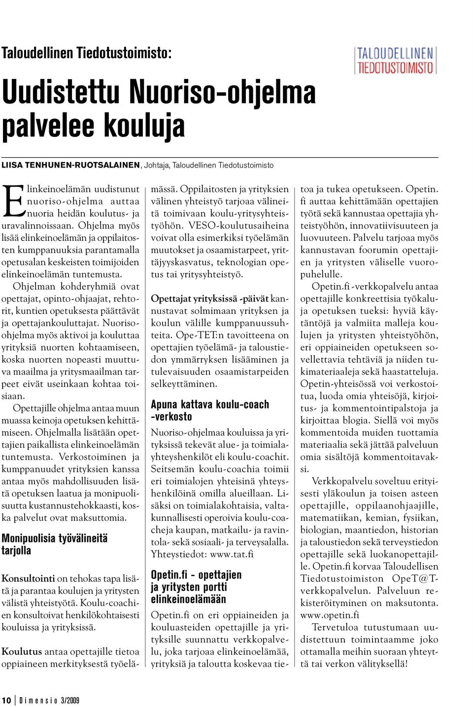 Ohjelman kohderyhmiä ovat opettajat, opinto-ohjaajat, rehtorit, kuntien opetuksesta päättävät ja opettajankouluttajat.