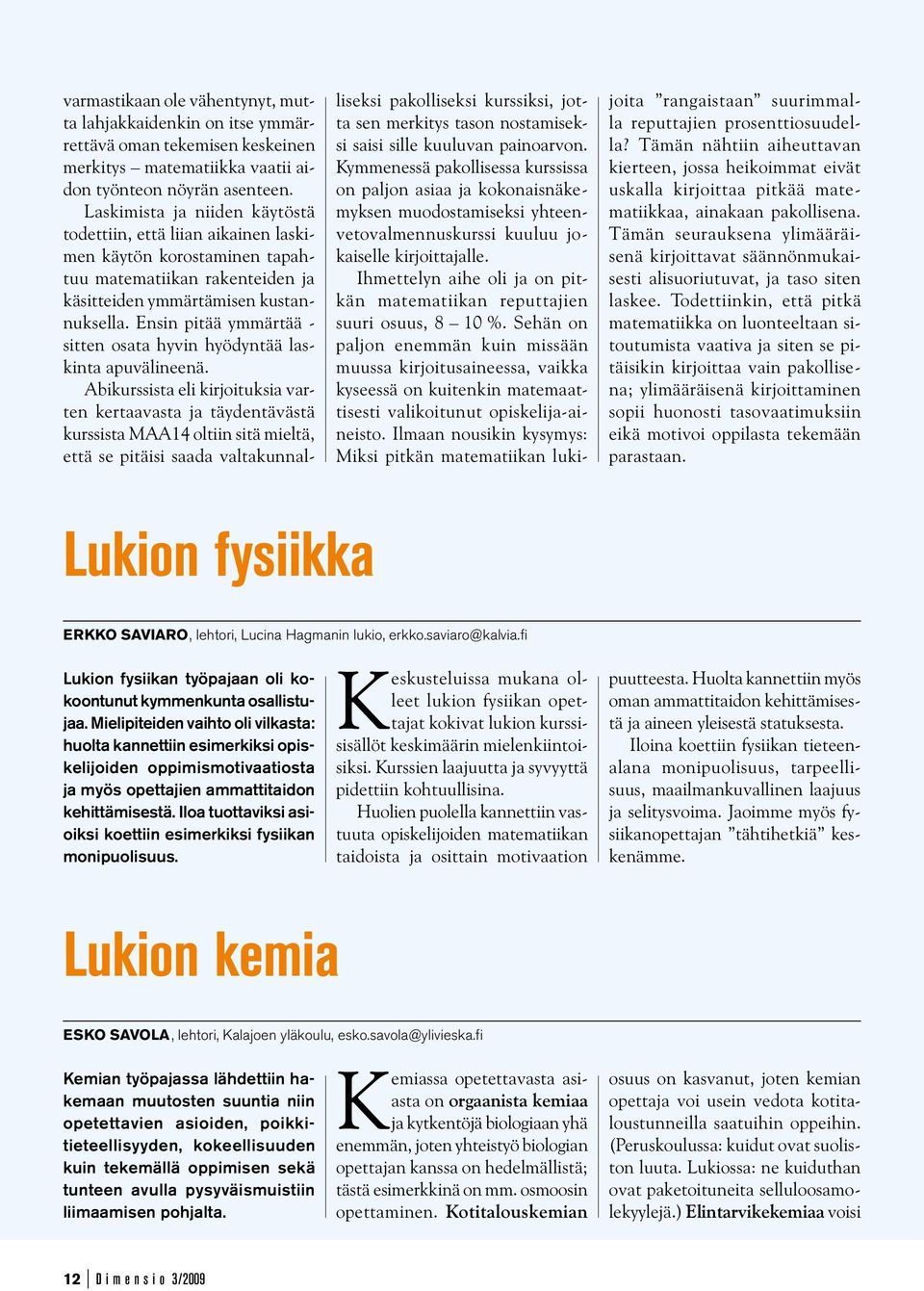 Ensin pitää ymmärtää - sitten osata hyvin hyödyntää laskinta apuvälineenä.