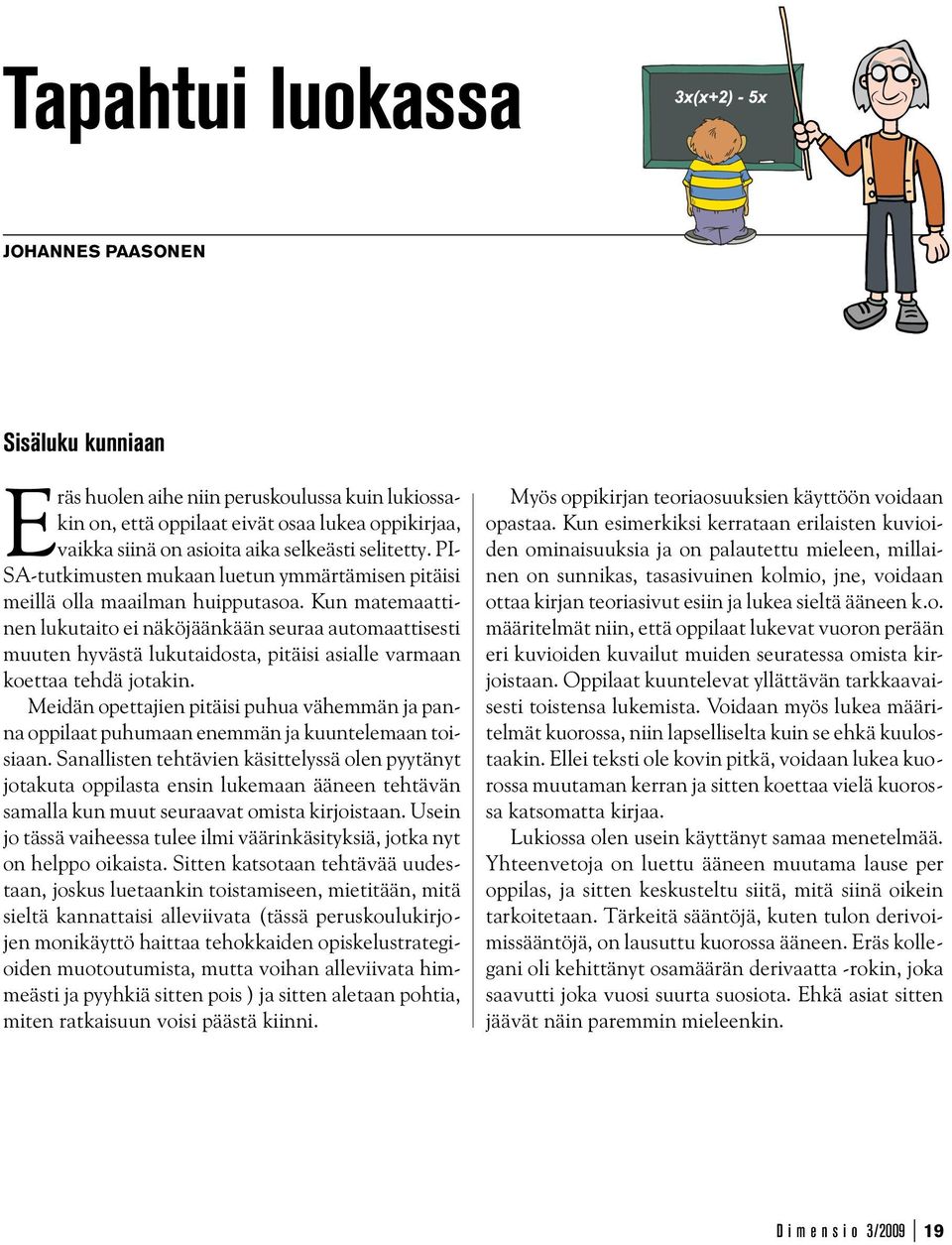 Kun matemaattinen lukutaito ei näköjäänkään seuraa automaattisesti muuten hyvästä lukutaidosta, pitäisi asialle varmaan koettaa tehdä jotakin.