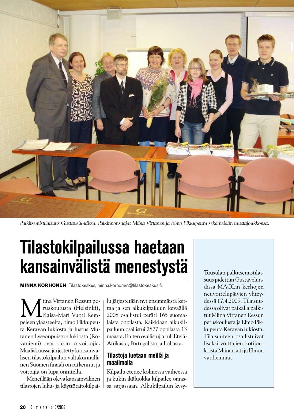 fi, Miina Virtanen Ressun peruskoulusta (Helsinki), Kaisa-Mari Vuoti Kempeleen yläasteelta, Elmo Pikkupeura Keravan lukiosta ja Justus Mutanen Lyseonpuiston lukiosta (Rovaniemi) ovat kukin jo