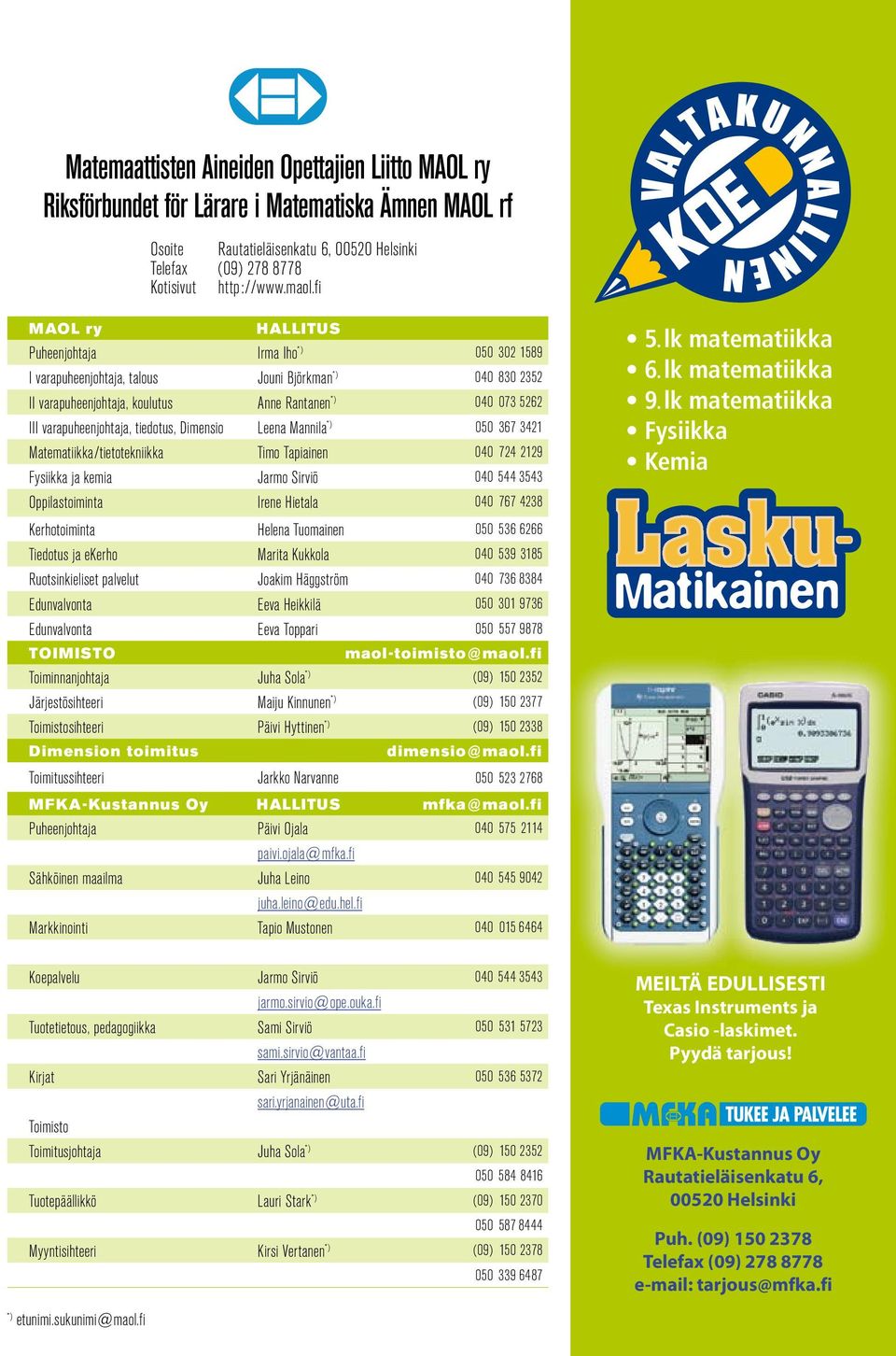 varapuheenjohtaja, tiedotus, Dimensio Leena Mannila *) 050 367 3421 Matematiikka/tietotekniikka Timo Tapiainen 040 724 2129 Fysiikka ja kemia Jarmo Sirviö 040 544 3543 Oppilastoiminta Irene Hietala