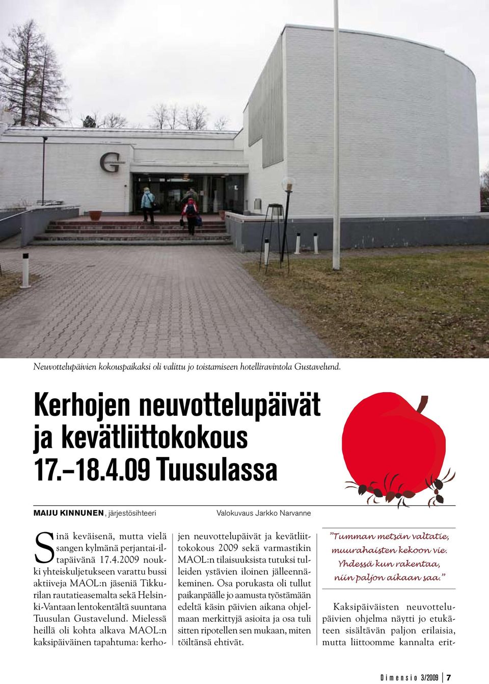 2009 noukki yhteiskuljetukseen varattu bussi aktiiveja MAOL:n jäseniä Tikkurilan rautatieasemalta sekä Helsinki-Vantaan lentokentältä suuntana Tuusulan Gustavelund.