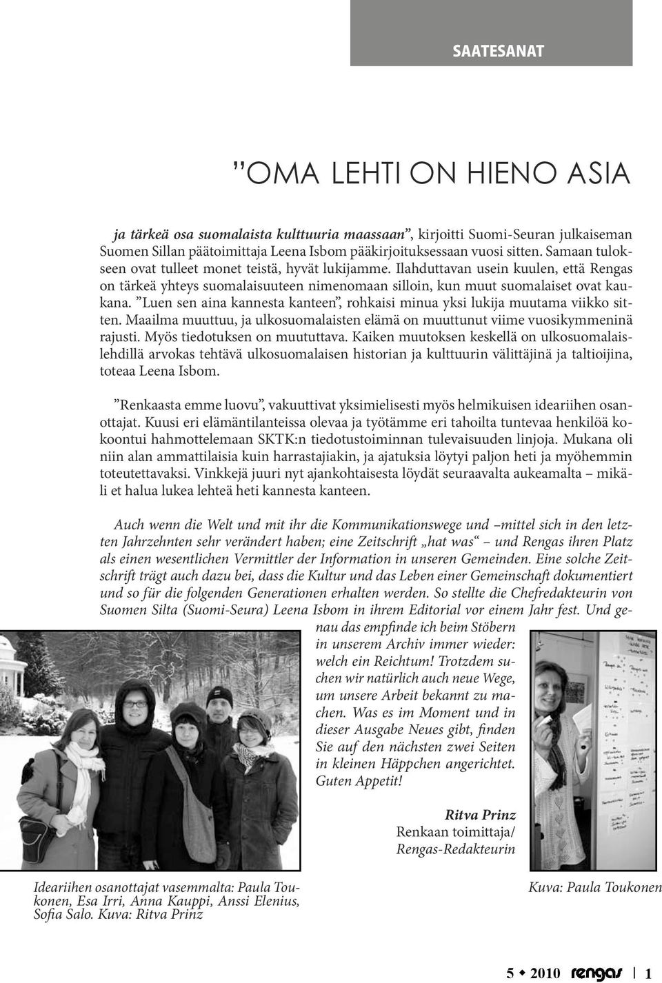 Luen sen aina kannesta kanteen, rohkaisi minua yksi lukija muutama viikko sitten. Maailma muuttuu, ja ulkosuomalaisten elämä on muuttunut viime vuosikymmeninä rajusti. Myös tiedotuksen on muututtava.