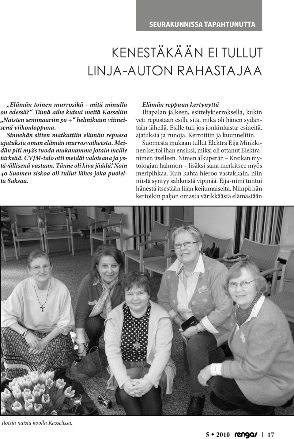 Meidän piti myös tuoda mukanamme jotain meille tärkeää. CVJM-talo otti meidät valoisana ja ystävällisenä vastaan. Tänne oli kiva jäädä! Noin 40 Suomen siskoa oli tullut lähes joka puolelta Saksaa.