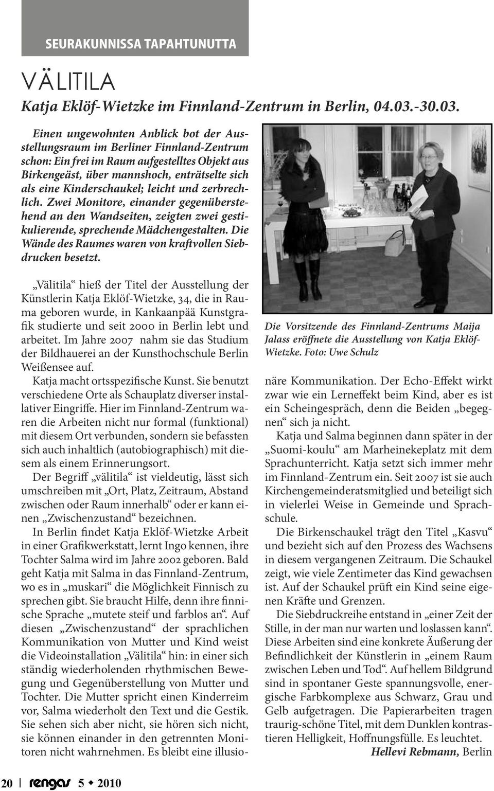 Einen ungewohnten Anblick bot der Ausstellungsraum im Berliner Finnland-Zentrum schon: Ein frei im Raum aufgestelltes Objekt aus Birkengeäst, über mannshoch, enträtselte sich als eine Kinderschaukel;
