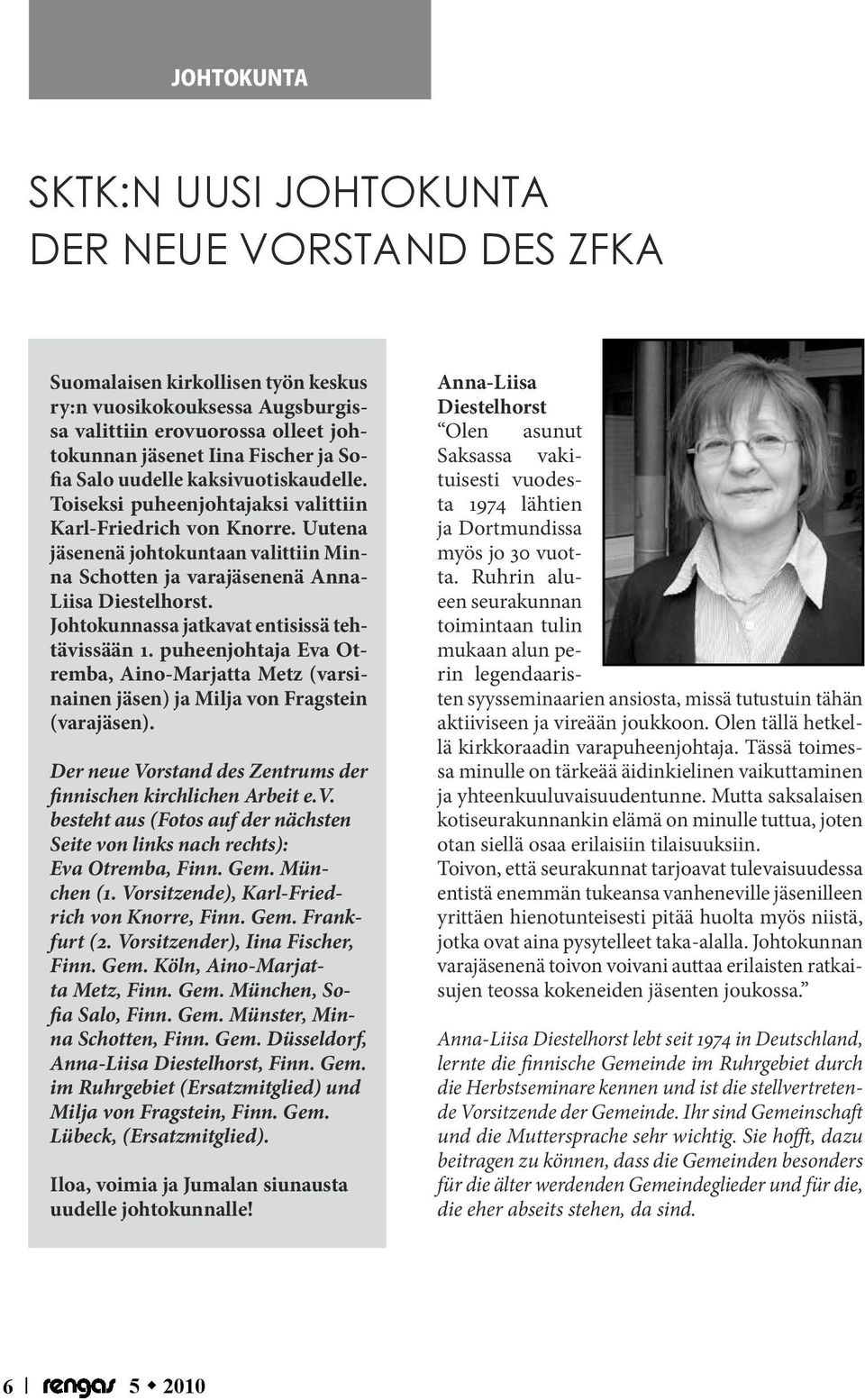 Johtokunnassa jatkavat entisissä tehtävissään 1. puheenjohtaja Eva Otremba, Aino-Marjatta Metz (varsinainen jäsen) ja Milja von Fragstein (varajäsen).