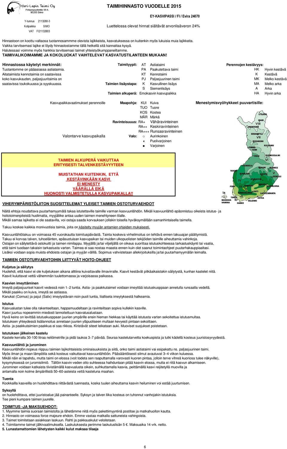 Halutessasi voimme myös hankkia tarvitsemasi taimet yhteistyökumppaneiltamme. TAIMIVALIKOIMAMME JA KOKOLUOKAT VAIHTELEVAT KASVATUSTILANTEEN MUKAAN!