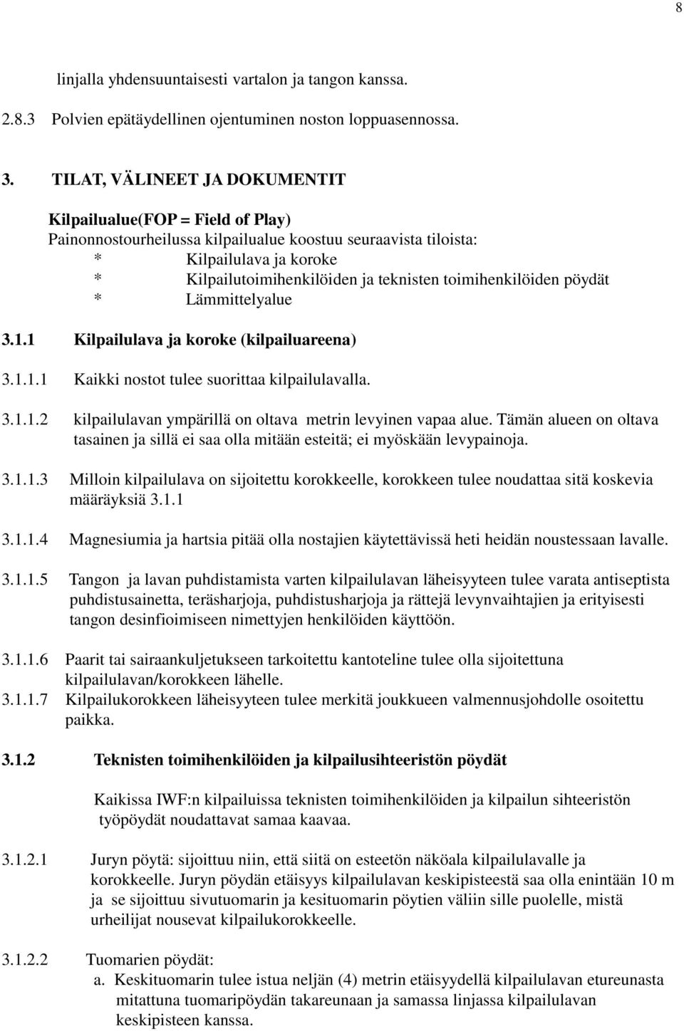 toimihenkilöiden pöydät * Lämmittelyalue 3.1.1 Kilpailulava ja koroke (kilpailuareena) 3.1.1.1 Kaikki nostot tulee suorittaa kilpailulavalla. 3.1.1.2 kilpailulavan ympärillä on oltava metrin levyinen vapaa alue.