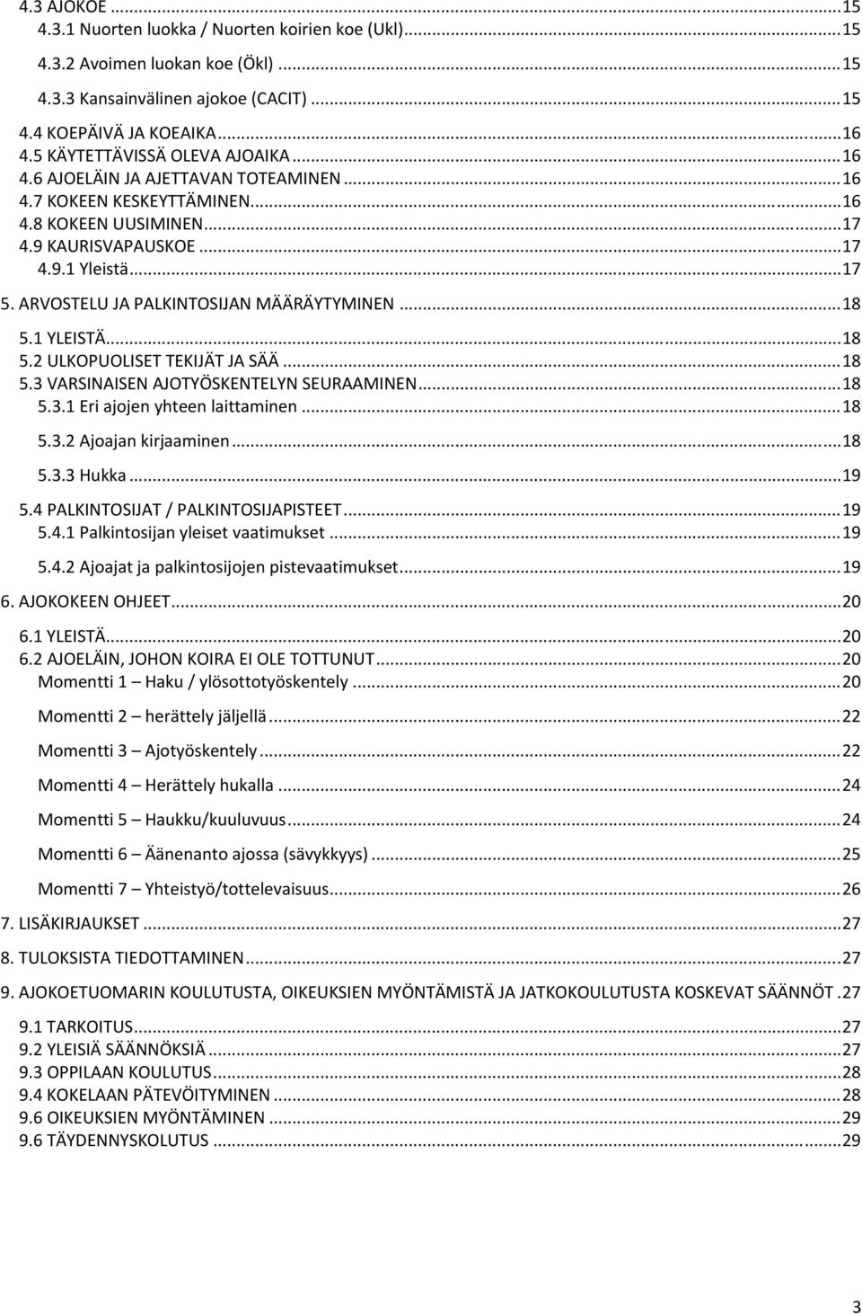 ARVOSTELU JA PALKINTOSIJAN MÄÄRÄYTYMINEN... 18 5.1 YLEISTÄ... 18 5.2 ULKOPUOLISET TEKIJÄT JA SÄÄ... 18 5.3 VARSINAISEN AJOTYÖSKENTELYN SEURAAMINEN... 18 5.3.1 Eri ajojen yhteen laittaminen... 18 5.3.2 Ajoajan kirjaaminen.