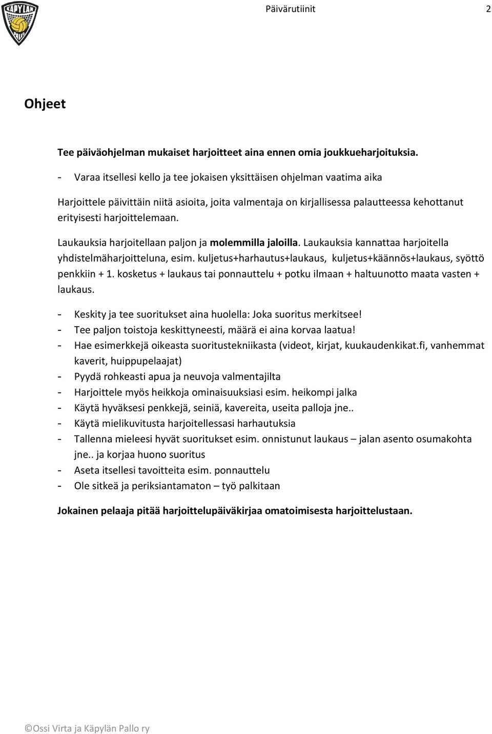 Laukauksia harjoitellaan paljon ja molemmilla jaloilla. Laukauksia kannattaa harjoitella yhdistelmäharjoitteluna, esim. kuljetus+harhautus+laukaus, kuljetus+käännös+laukaus, syöttö penkkiin + 1.