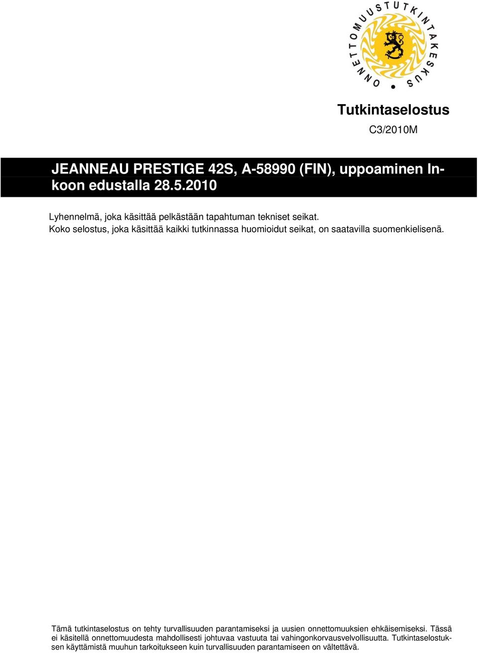 Tämä tutkintaselostus on tehty turvallisuuden parantamiseksi ja uusien onnettomuuksien ehkäisemiseksi.