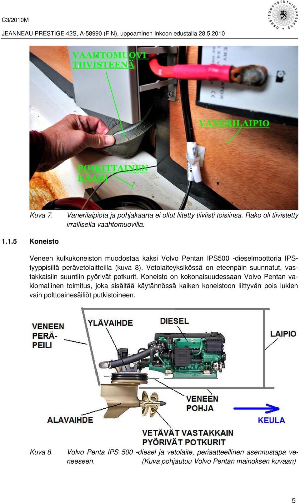 Vetolaiteyksikössä on eteenpäin suunnatut, vastakkaisiin suuntiin pyörivät potkurit.