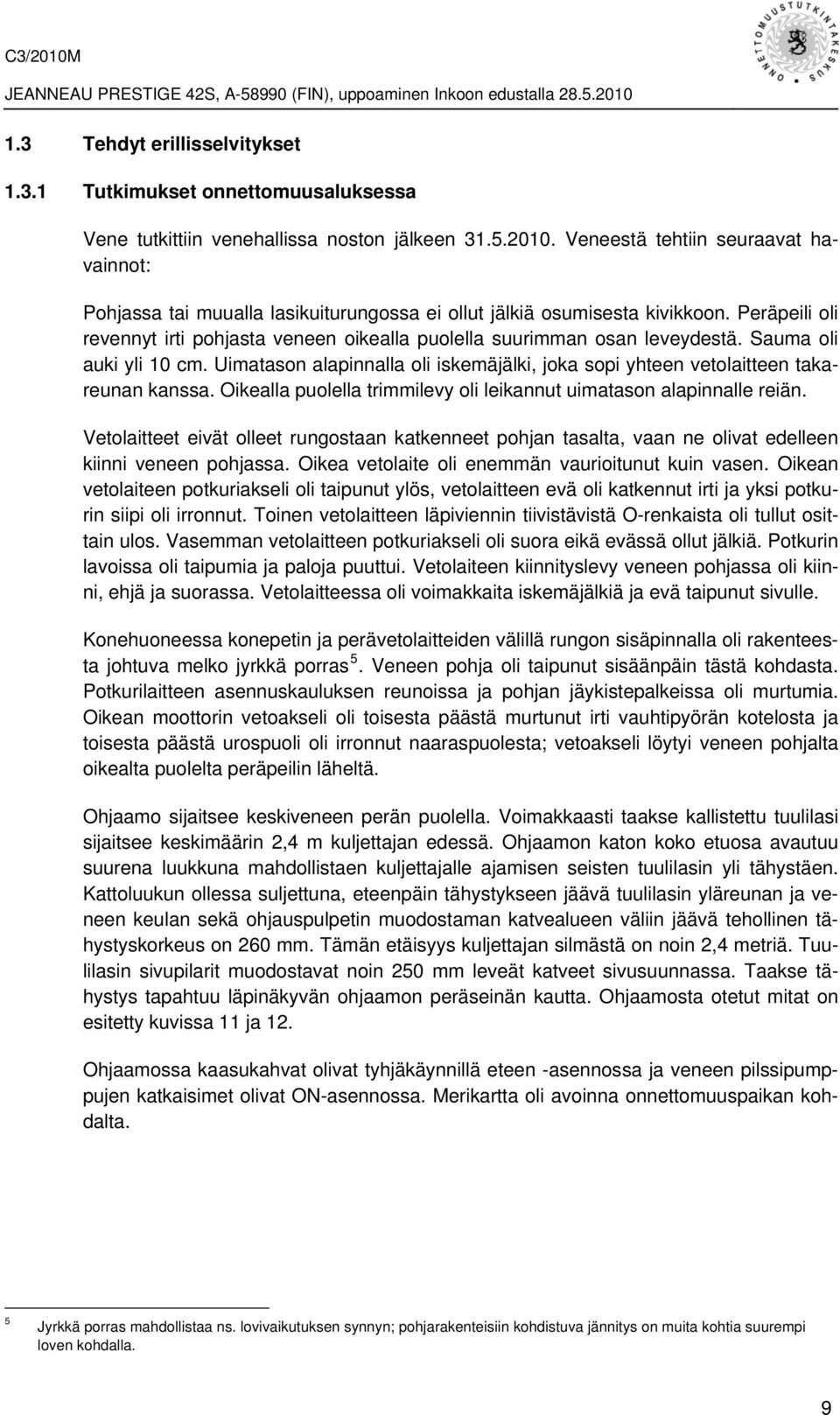 Peräpeili oli revennyt irti pohjasta veneen oikealla puolella suurimman osan leveydestä. Sauma oli auki yli 10 cm.