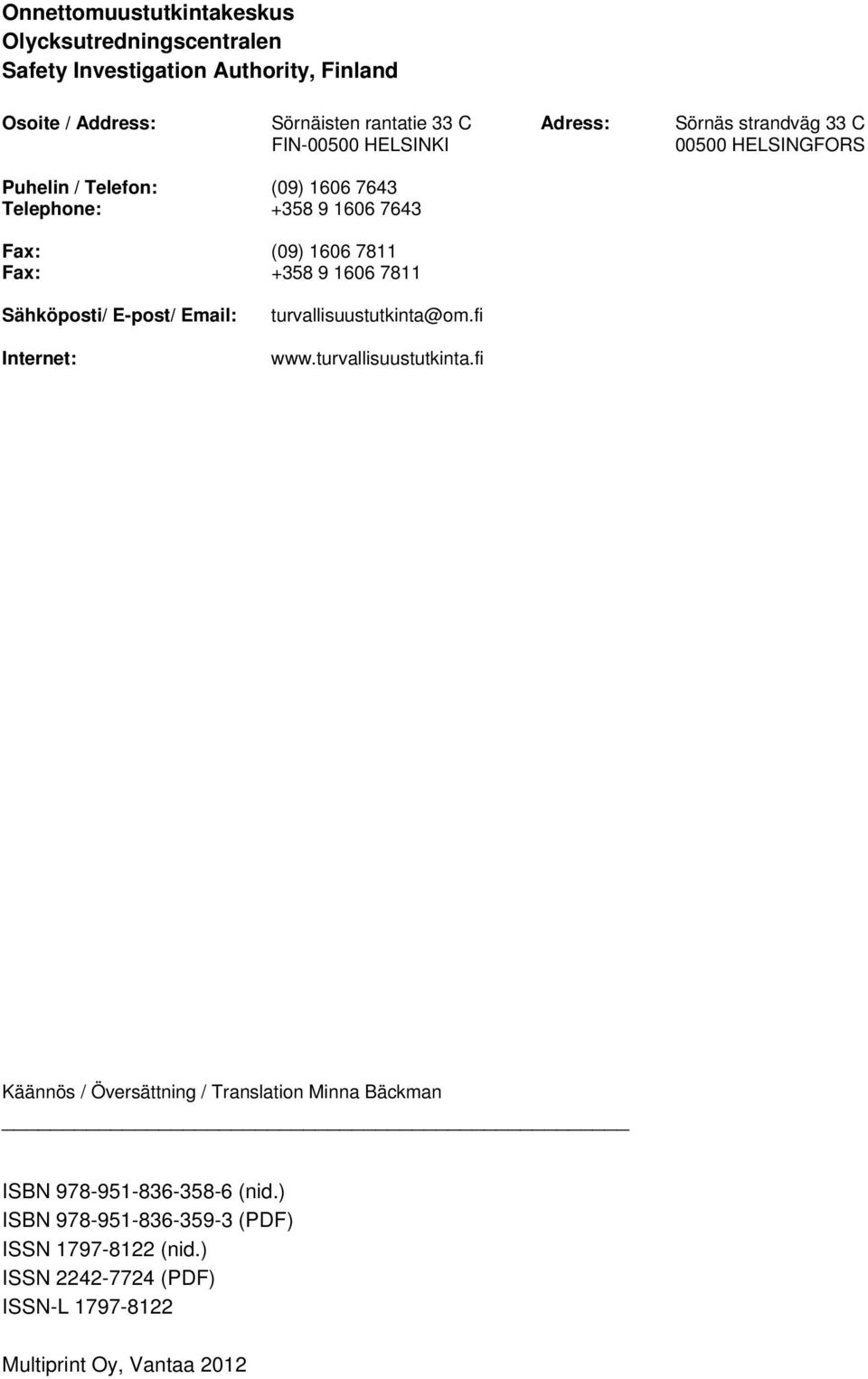 +358 9 1606 7811 Sähköposti/ E-post/ Email: Internet: turvallisuustutkinta@