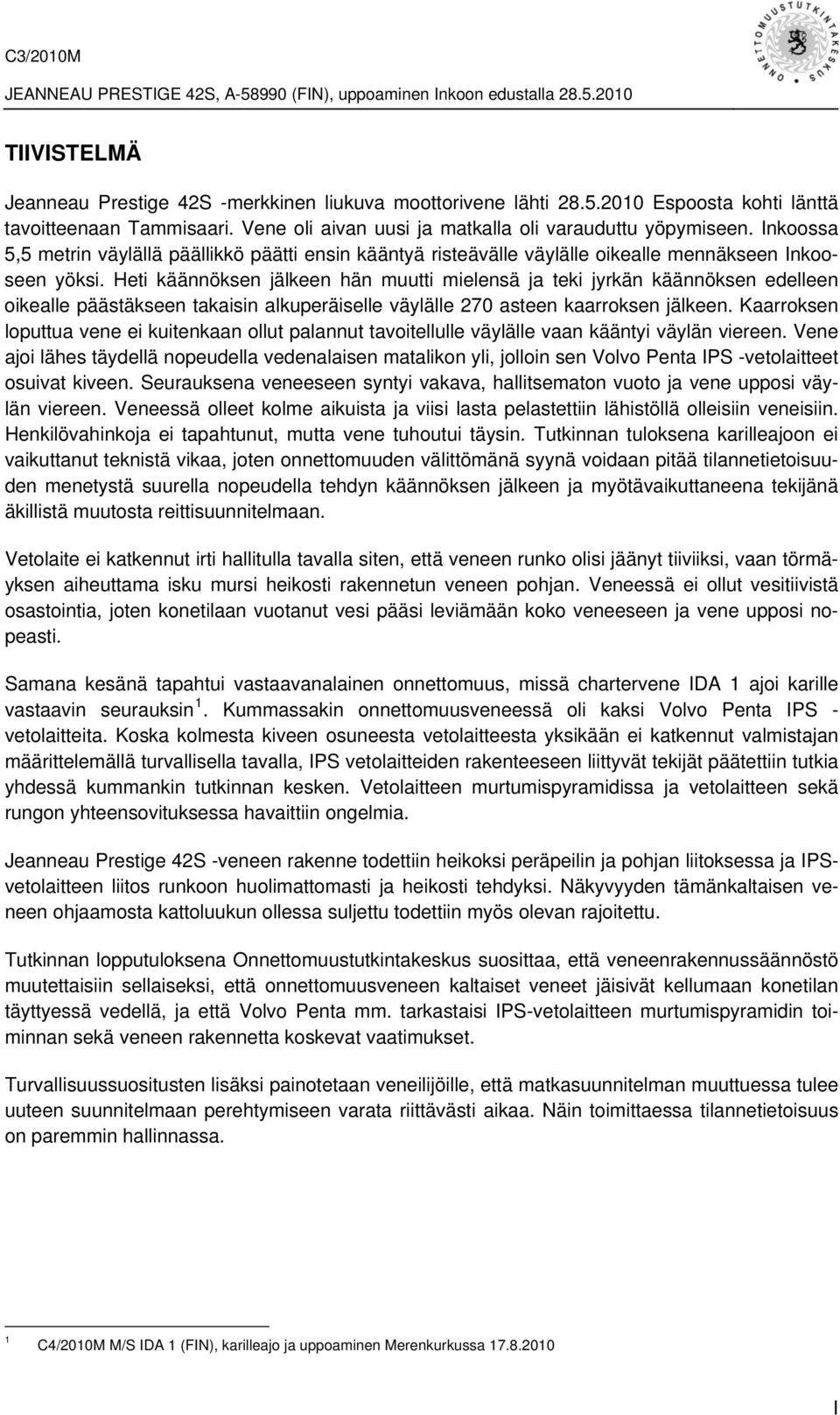 Heti käännöksen jälkeen hän muutti mielensä ja teki jyrkän käännöksen edelleen oikealle päästäkseen takaisin alkuperäiselle väylälle 270 asteen kaarroksen jälkeen.