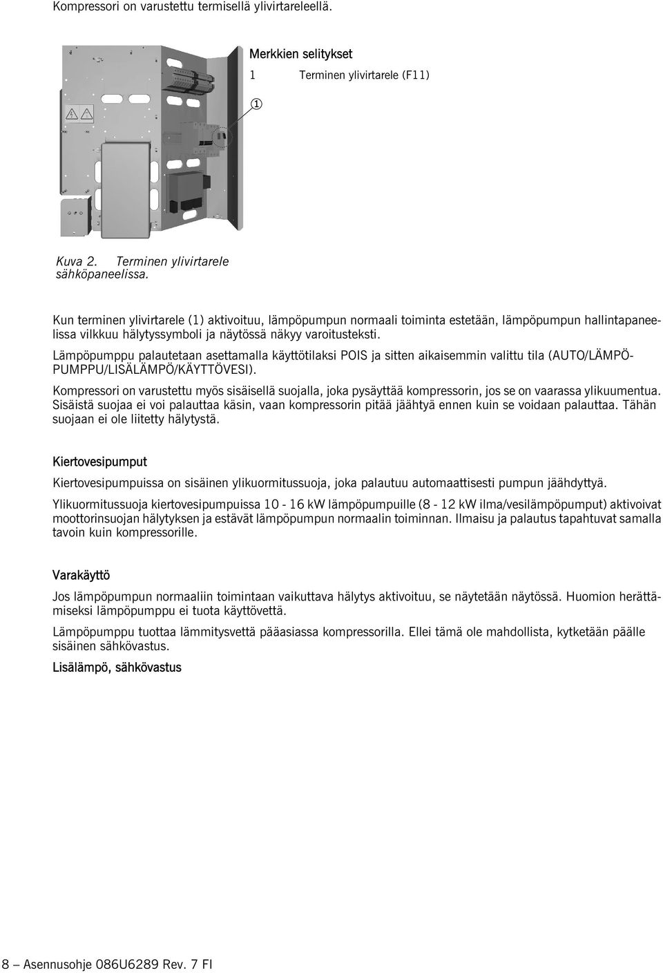 Lämpöpumppu palautetaan asettamalla käyttötilaksi POIS ja sitten aikaisemmin valittu tila (AUTO/LÄMPÖ PUMPPU/LISÄLÄMPÖ/KÄYTTÖVESI).