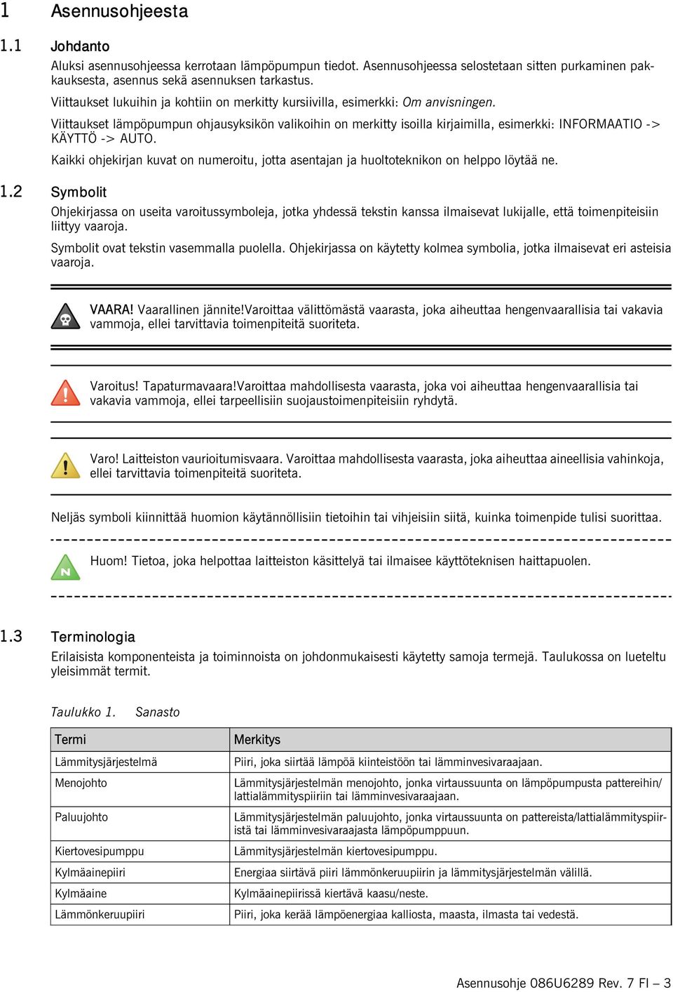 Viittaukset lämpöpumpun ohjausyksikön valikoihin on merkitty isoilla kirjaimilla, esimerkki: INFORMAATIO -> KÄYTTÖ -> AUTO.