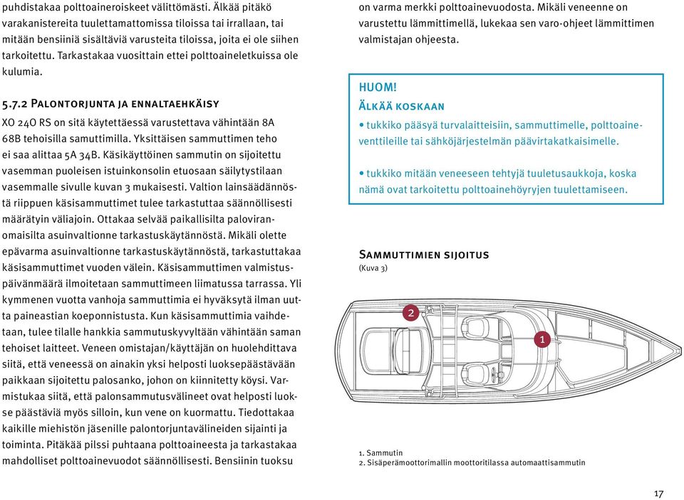 Tarkastakaa vuosittain ettei polttoaineletkuissa ole kulumia. 5.7. Palontorjunta ja ennaltaehkäisy XO 4O RS on sitä käytettäessä varustettava vähintään 8A 68B tehoisilla samuttimilla.